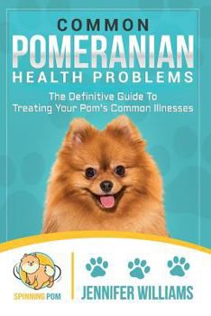 Paperback Common Pomeranian Health Problems: The Definitive Guide to Treating Your Pom's Common Illnesses Book