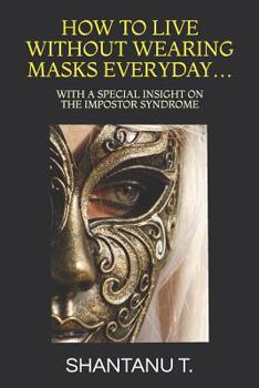 Paperback How to Live Without Wearing Masks Everyday...: With a Special Insight on the Impostor Syndrome Book