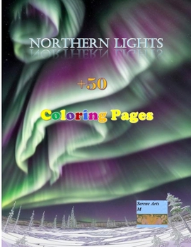 Dive into the Celestial Symphony: The Northern Lights Coloring Book - A Captivating Journey of Colorful Exploration and Artistic Expression: ... A Coloring Adventure Under the Northern Light