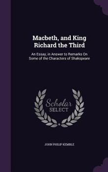 Hardcover Macbeth, and King Richard the Third: An Essay, in Answer to Remarks On Some of the Characters of Shakspeare Book