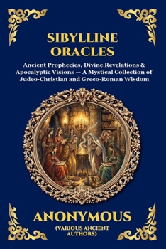 Sibylline Oracles: Ancient Prophecies, Divine Revelations & Apocalyptic Visions - A Mystical Collection of Judeo-Christian and Greco-Roman Wisdom (Library of Alexandria - Esoteric)