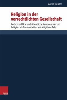 Hardcover Religion in Der Verrechtlichten Gesellschaft: Rechtskonflikte Und Offentliche Kontroversen Um Religion ALS Grenzarbeiten Am Religiosen Feld [German] Book