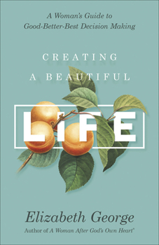 Paperback Creating a Beautiful Life: A Woman's Guide to Good-Better-Best Decision Making Book