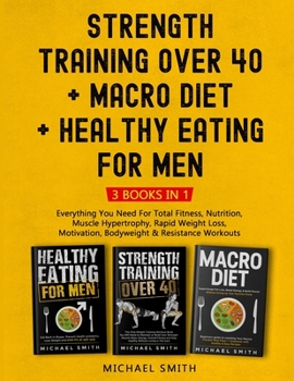 Paperback Strength Training Over 40 + MACRO DIET + Healthy Eating For Men: Everything You Need For Total Fitness, Nutrition, Muscle Hypertrophy, Rapid Weight Lo Book