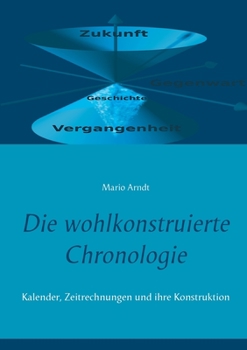 Paperback Die wohlkonstruierte Chronologie: Kalender, Zeitrechnungen und ihre Konstruktion [German] Book