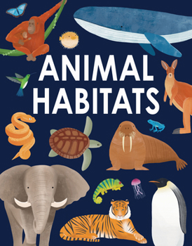 Hardcover Animal Habitats: Explore Sun-Baked Deserts, Untamed Jungles, Spectacular Undersea Worlds, and Frozen Polar Regions Book