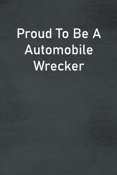 Paperback Proud To Be A Automobile Wrecker: Lined Notebook For Men, Women And Co Workers Book