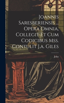 Hardcover Joannis Saresberiensis ... Opera Omnia, Collegit Et Cum Codicibus Mss. Contulit J.a. Giles [French] Book