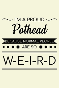 I'm A Proud Pothead Because Normal People Are So Weird: Unique Cannabis Notebook 6"x9" Jounal Weed Ganja Calendar