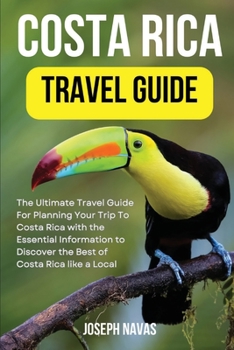 Paperback Costa Rica Travel Guide 2023: The Ultimate Travel Guide For Planning Your Trip To Costa Rica with the Essential Information to Discover the Best of Book