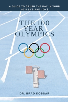 The 100 Year Olympics: Crush the Day in your 80s, 90, and 100s!