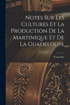 Paperback Notes Sur Les Cultures Et La Production De La Martinique Et De La Guadeloupe [French] Book