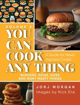 Hardcover You Can Cook Any Thing: A Guide for Newly Inspired Cooks! Burgers, Dogs, Sides And Many Meaty Things Book