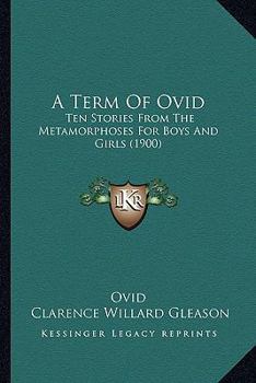 Paperback A Term Of Ovid: Ten Stories From The Metamorphoses For Boys And Girls (1900) Book
