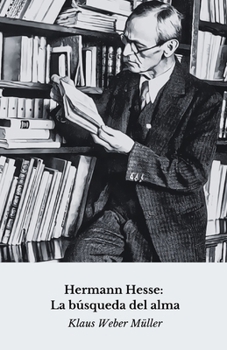 Hermann Hesse: La búsqueda del alma: Viaje espiritual y literario a través de la vida del maestro de Siddharta (Spanish Edition)