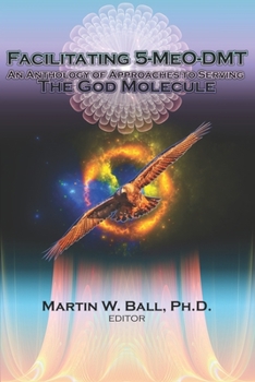 Paperback Facilitating 5-MeO-DMT: An Anthology of Approaches to Serving the God Molecule Book