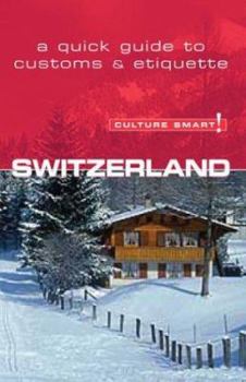 Switzerland - Culture Smart!: A quick guide to customs and etiquette: A Quick Guide to Customs and Etiquette - Book  of the Culture Smart!