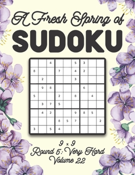 Paperback A Fresh Spring of Sudoku 9 x 9 Round 5: Very Hard Volume 22: Sudoku for Relaxation Spring Time Puzzle Game Book Japanese Logic Nine Numbers Math Cross Book