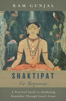 Paperback Shaktipat for Beginners: A Practical Guide to Awakening Kundalini Through Guru's Grace (The Human Potential Awakening Series) Book