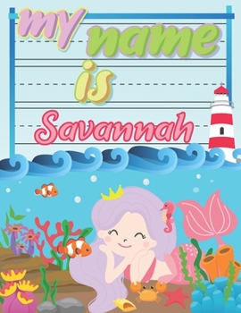 Paperback My Name is Savannah: Personalized Primary Tracing Book / Learning How to Write Their Name / Practice Paper Designed for Kids in Preschool a Book