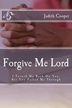 Paperback Forgive Me Lord: I Turned My Back On You, But You Pulled Me Through Book