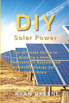 Paperback DIY Solar Power: The Ultimate Guide to Building a Home Photovoltaic System and Achieving Energy Self-Sufficiency Book