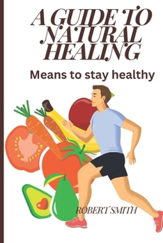 A GUIDE TO NATURAL HEALING: MEANS TO STAY HEALTHY