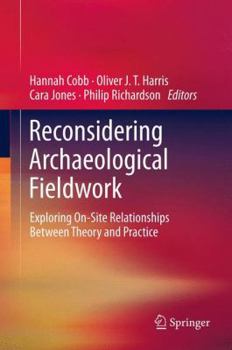 Hardcover Reconsidering Archaeological Fieldwork: Exploring On-Site Relationships Between Theory and Practice Book