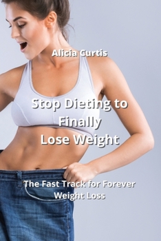 Paperback Stop Dieting to Finally Lose Weight: The Fast Track for Forever Weight Loss Book