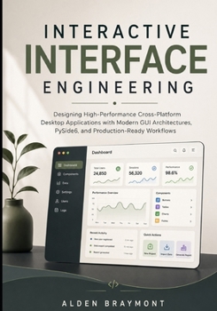 Interactive Interface Engineering: Designing High-Performance Cross-Platform Desktop Applications with Modern GUI Architectures, PySide6, and Production-Ready Workflows