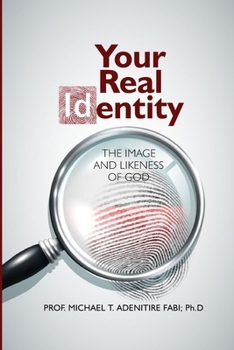 YOUR REAL IDENTITY: THE IMAGE AND LIKENESS OF GOD: OVERCOMING IDENTITY CRISIS