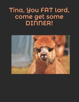 Paperback Tina, You FAT lard, come get some DINNER! Book