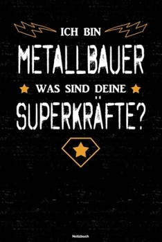 Ich bin Metallbauer was sind deine Superkräfte? Notizbuch: Metallbauer Journal DIN A5 liniert 120 Seiten Geschenk (German Edition)