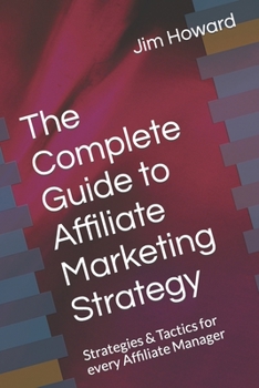 Paperback The Complete Guide to Affiliate Marketing Strategy: Strategies & Tactics for every Affiliate Manager Book