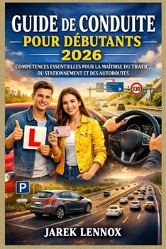 GUIDE DE CONDUITE POUR DÉBUTANTS 2026: Compétences essentielles pour la maîtrise du trafic, du stationnement et des autoroutes (French Edition)