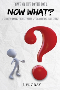 Paperback I Gave My Life to the Lord, Now What? - A Guide to Taking the Next Steps After Accepting Jesus Christ Book