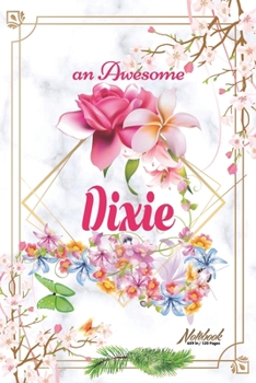 Paperback An Awesome Dixie Journal: Awesome (Diary, Notebook) Personalized Custom Name - Flowers (6 x 9 - Blank Lined 120 Pages A Wonderful Journal for an Book