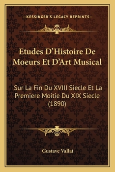 Paperback Etudes D'Histoire De Moeurs Et D'Art Musical: Sur La Fin Du XVIII Siecle Et La Premiere Moitie Du XIX Siecle (1890) [French] Book