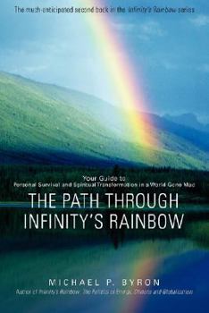 Paperback The Path Through Infinity's Rainbow: Your Guide to Personal Survival and Spiritual Transformation in a World Gone Mad Book