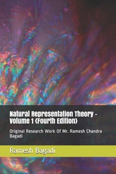 Natural Representation Theory - Volume 1 {Fourth Edition}: Original Research Work Of Mr. Ramesh Chandra Bagadi (Wisconsin Technology Series)