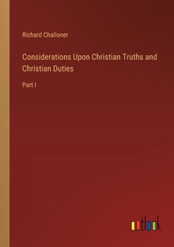 Considerations Upon Christian Truths and Christian Duties: Part I