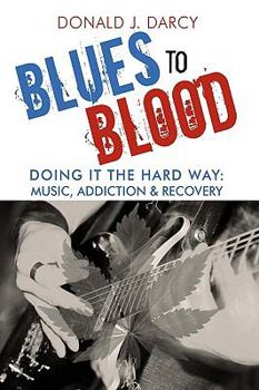 Paperback Blues to Blood: Doing It the Hard Way: Music, Addiction & Recovery Book