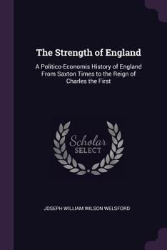 Paperback The Strength of England: A Politico-Economis History of England From Saxton Times to the Reign of Charles the First Book