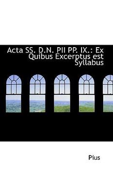 Paperback ACTA SS. D.N. Pii Pp. IX.: Ex Quibus Excerptus Est Syllabus Book