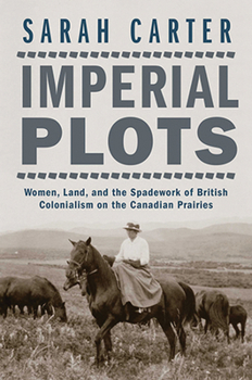 Paperback Imperial Plots: Women, Land, and the Spadework of British Colonialism on the Canadian Prairies Book