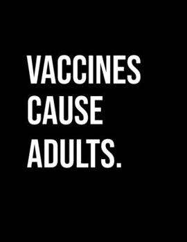 "Vaccines Cause Adults." Journal, Notebook, or Diary: 8.5" x 11" Journal or notebook with 150 pages of college-lined paper