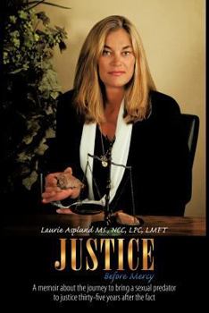 Justice Before Mercy: A Memoir about the Journey to Bring a Sexual Predator to Justice Thirty-Five Years After the Fact