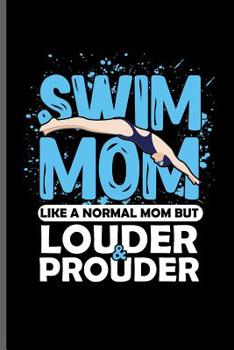 Swim Mom Like a normal Mom but Louder & Prouder: Swimming Sports Swimmer notebooks gift (6x9) Dot Grid notebook to write in