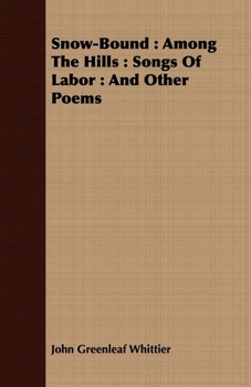 Paperback Snow-Bound: Among The Hills: Songs Of Labor: And Other Poems Book