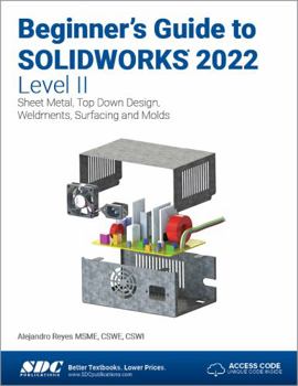 Paperback Beginner's Guide to Solidworks 2022 - Level II: Sheet Metal, Top Down Design, Weldments, Surfacing and Molds Book